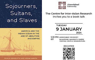 https://ahduni.edu.in/academics/schools-centres/centre-for-inter-asian-research/events/book-talk-sojourners-sultans-and-slaves-america-and-the-indian-ocean-in-the-age-of-abolition-and-empire/